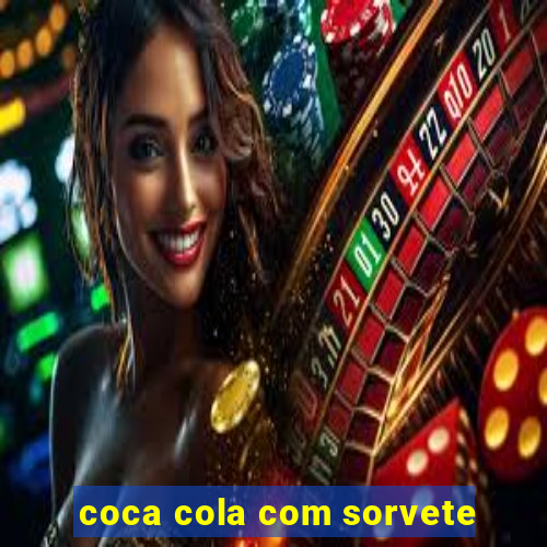 coca cola com sorvete